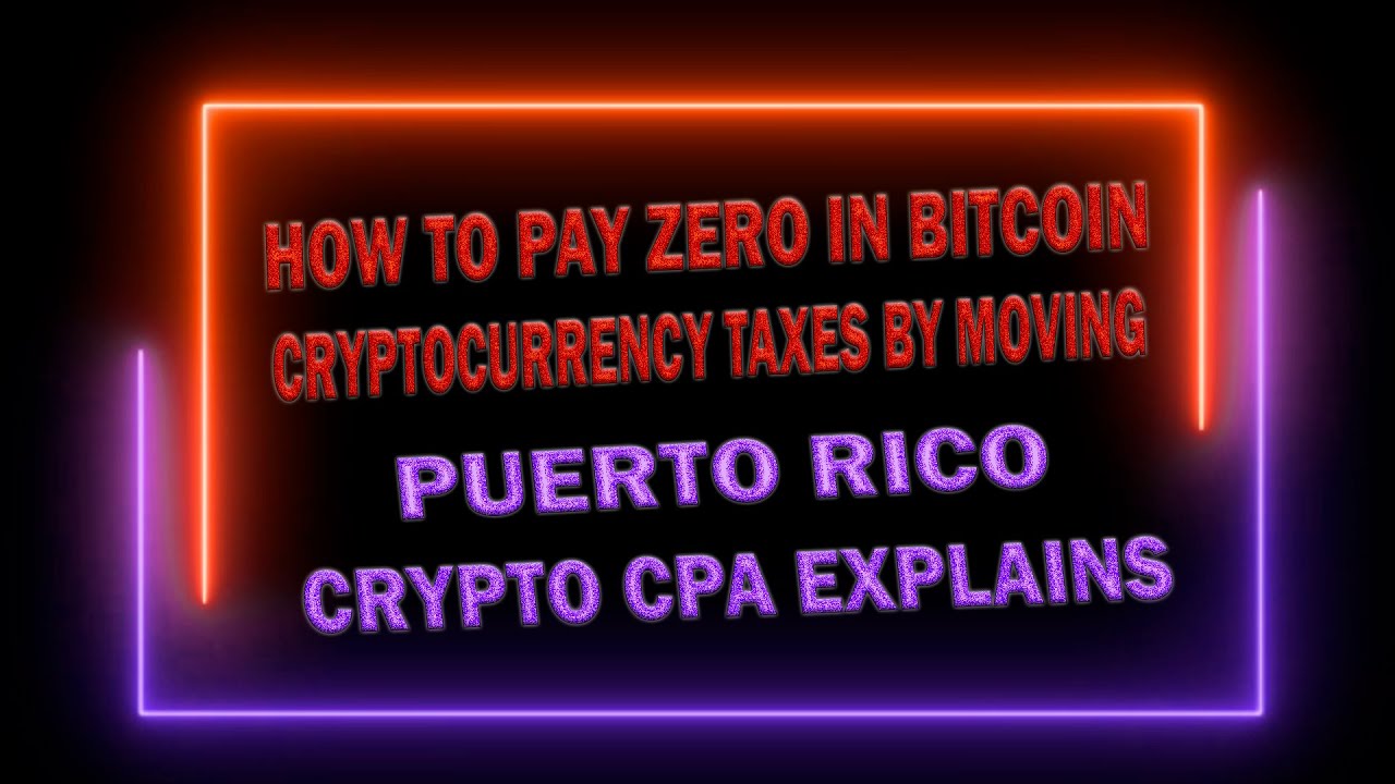 HOW TO PAY ZERO IN BITCOIN & CRYPTOCURRENCY TAXES BY MOVING TO PUERTO
