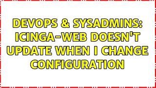 DevOps & SysAdmins: Icinga-web doesn't update when i change configuration Details