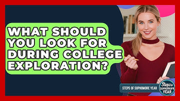 What Should You Look For During College Exploration? - Steps to Sophomore Year