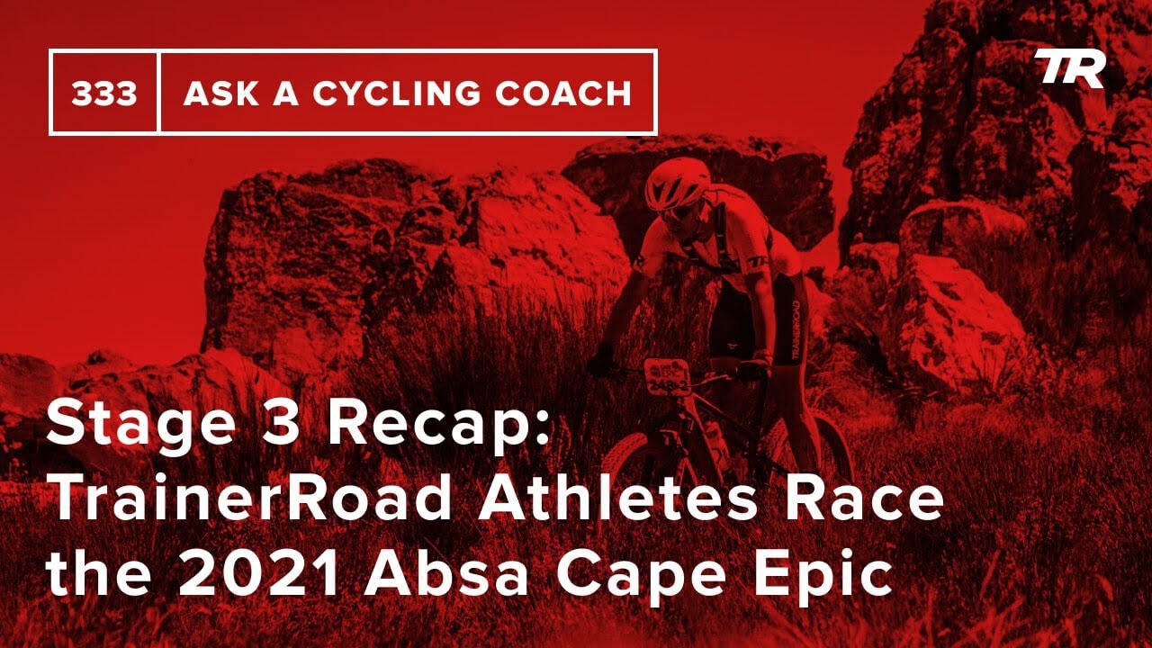 Stage 3 Recap: TrainerRoad Athletes Race the 2021 Absa Cape Epic - Ask a Cycling Coach 333