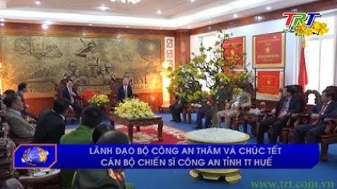 Lãnh đạo Bộ công an thăm và chúc Tết cán bộ chiến sĩ công an tỉnh TT Huế