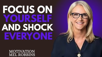 FOCUS ON YOURSELF AND SHOCK EVERYONE | MEL ROBBINS | THE BEST MOTIVATIONAL SPEECH