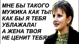 Мне бы такого мужика как ты! Как бы я тебя ублажала! Не ценит тебя жена!... Говорила мечтательно Рая