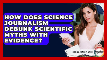 How Does Science Journalism Debunk Scientific Myths With Evidence? - Journalism Explained