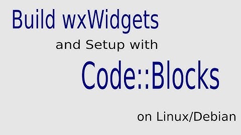 Build WxWidgets and setup with CodeBlocks on Linux-Debian