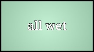 All wet Meaning