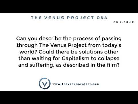 Can you describe the process of passing through The Venus Project from today's world? Could . . .