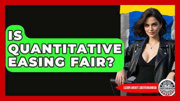 Is Quantitative Easing Fair? - Learn About Libertarianism