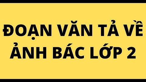 Bài văn mẫu lớp 2 ta ve bac ho năm 2024