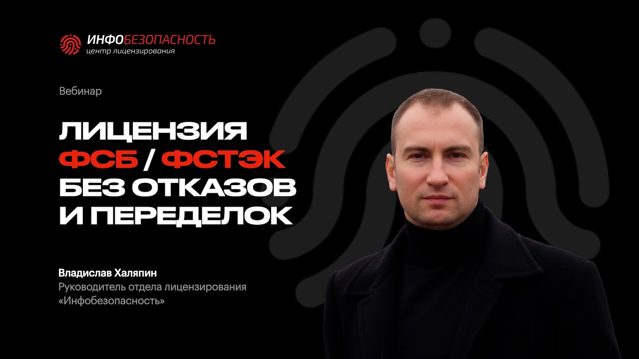 Как получить лицензию ФСТЭК/ФСБ без отказов и переделок? Вебинар «Инфобезопасность»