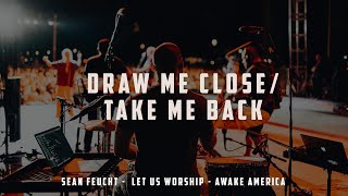 Video thumbnail of "Draw Me Close/Take Me Back  - Sean Feucht - Let Us Worship  - Awake America"