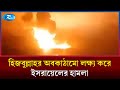 লেবাননে হিজবুল্লাহর অবকাঠামো লক্ষ্য করে ইসরায়েলের ব্যাপক বিমান হা/মলা | Israel | Rtv News