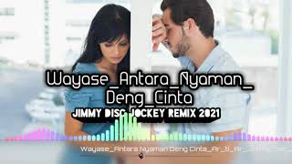 Wayase Antara Nyaman Deng Cinta Ar ti Ar Jimmy Disc Jockey Remix 2021