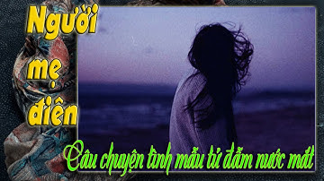 Người MẸ ĐIÊN | Truyện ngắn Vương Hằng Tích | Câu chuyện tình mẫu tử đẫm nước mắt