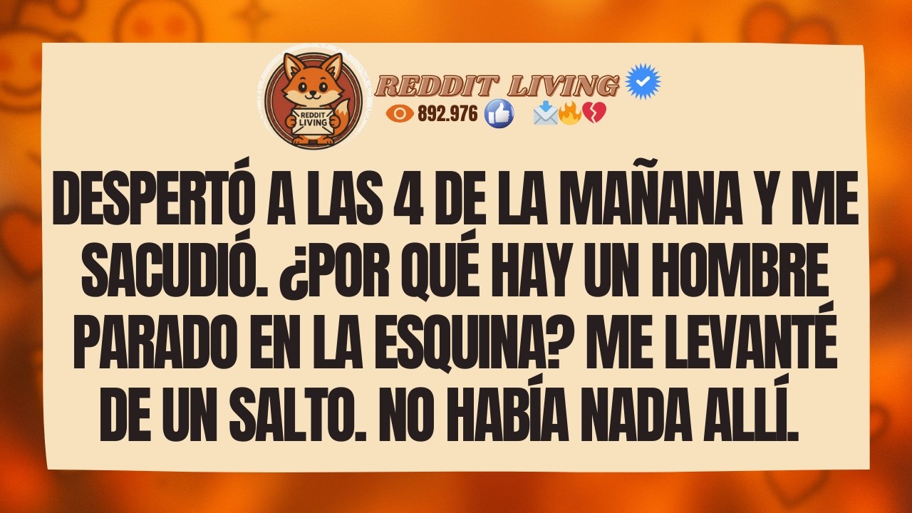 Despertó a las 4 de la mañana y me sacudió. ¿Por qué hay un hombre parado en la esquina?