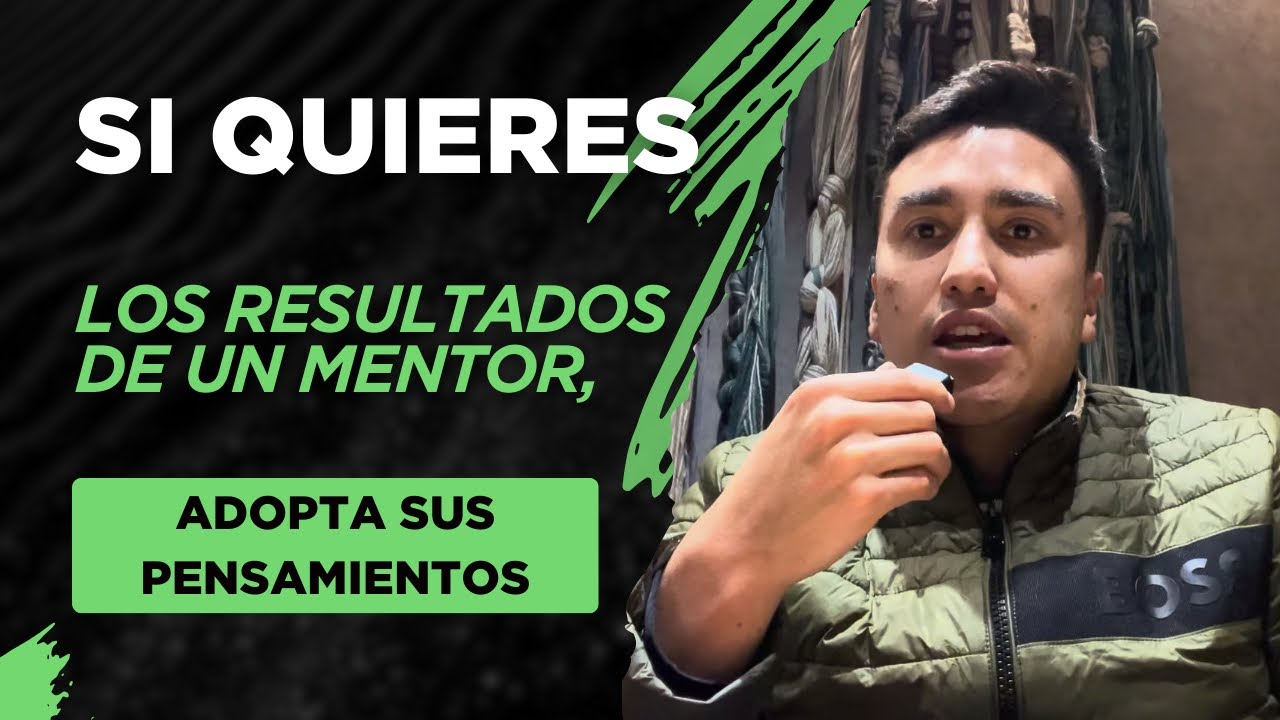 Si quieres los resultados de un mentor debes adquirir SUS PENSAMIENTOS 