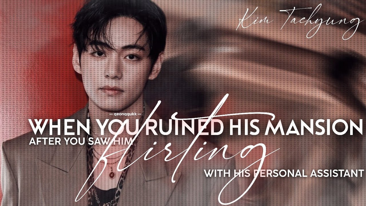 When You Ruined His Mansion After You Saw Him Flirting With His P.A || Taehyung FF || Oneshot