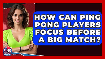 How Can Ping Pong Players Focus Before A Big Match? - Ping Pong Prodigy