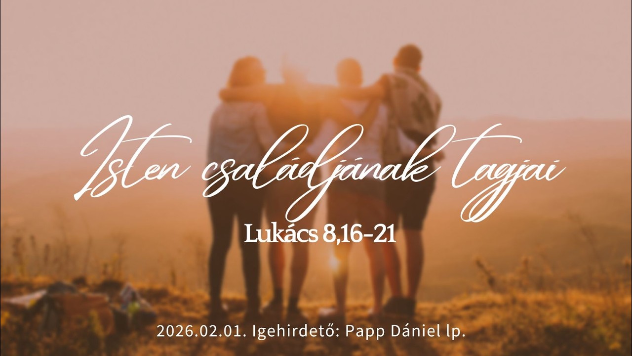 Papp Dániel - Isten családjának tagjai  (Lukács  8, 16-21) (2026.02.01.)