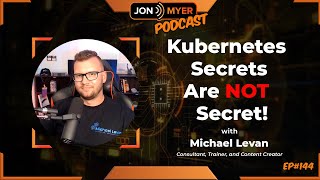 Ep#144 Kubernetes Secrets are NOT Secret with Michael Levan