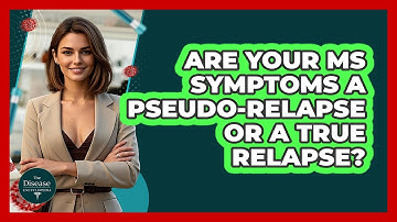 Are Your MS Symptoms A Pseudo-relapse Or A True Relapse? - The Disease Encyclopedia