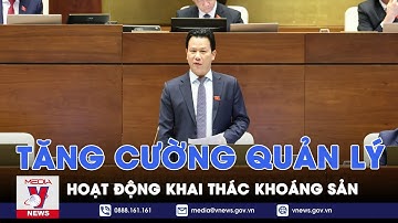 Tăng cường quản lý hoạt động khai thác khoáng sản - VNews