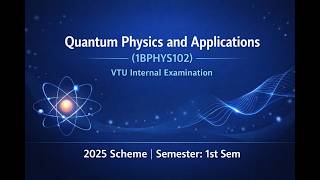 Quantum Physics and Applications (1BPHYS102) |VTU Internal Examination – 2025 Scheme| Question paper