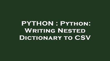 PYTHON : Python: Writing Nested Dictionary to CSV