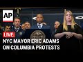 Live nyc mayor eric adams addresses columbia university protests