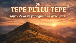 ŞU TEPE PULLU TEPE | Yapay Zeka ile Yaptığımız En Güzel Şarkı 🎶🔥 (Dinleyen Bir Daha Dinliyor)