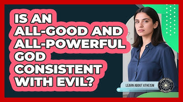 Is An All-Good And All-Powerful God Consistent With Evil?