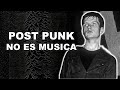 Post Punk: NO es música.