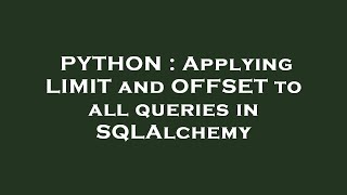 PYTHON : Applying LIMIT and OFFSET to all queries in SQLAlchemy