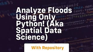 Analyze floods using only python! aka spatial data science
