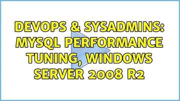 DevOps & SysAdmins: MySQL performance tuning, windows server 2008 R2 (2 Solutions!!)