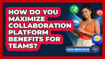 How Do You Maximize Collaboration Platform Benefits For Teams?