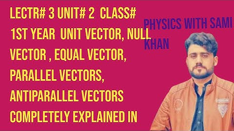 lectr#3 unit#2 class#1st year .#unitvector #nullvector #parallel vectors antiparallel vectors#vector