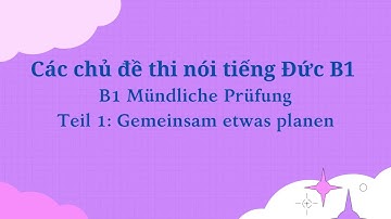 Tổng hợp đề thi nói B1 tiếng Đức - Teil 1 |  B1 Mündliche Prüfung - Phần 1