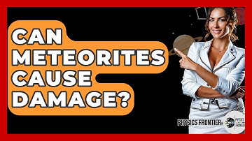 Can Meteorites Cause Damage? - Physics Frontier