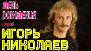 Игорь Николаев - День рождения (аудио) chords