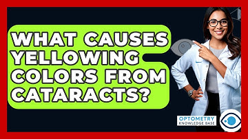 What Causes Yellowing Colors From Cataracts? - Optometry Knowledge Base