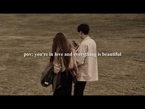 pov: you're in love and everything is beautiful