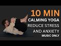 10 Min Calming Yoga - Reduce Stress &amp; Anxiety | Let Go of Tension &amp; Calm Down | Music Only No Talk