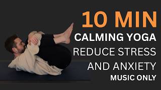 10 Min Calming Yoga - Reduce Stress & Anxiety | Let Go of Tension & Calm Down | Music Only No Talk
