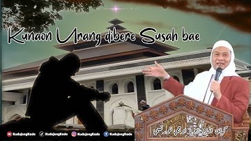 Kunaon hirup dibere susah bae - KH Abuya Uci Turtusi