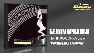 Беломорканал - Я очарован и влюблён (Audio)