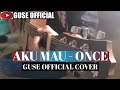 Aku mau  once  cover   guse official