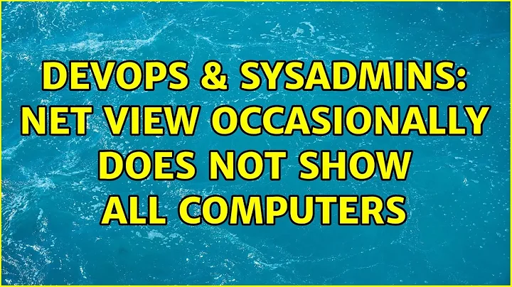 DevOps & SysAdmins: NET VIEW occasionally does not show all computers (3 Solutions!!)