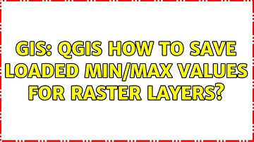 GIS: QGIS how to save loaded min/max values for raster layers?