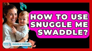 How To Use Snuggle Me Swaddle? - Raising A Toddler